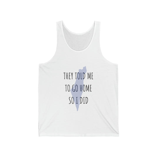 They Told Me to Go Home Unisex Jersey Tank